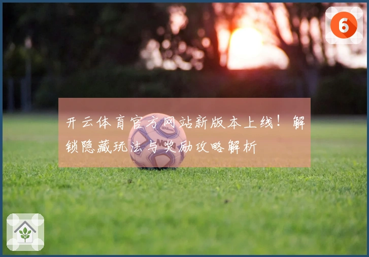 开云体育官方网站新版本上线！解锁隐藏玩法与奖励攻略解析