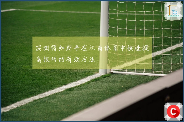 实测得知新手在江南体育中快速提高技巧的有效方法