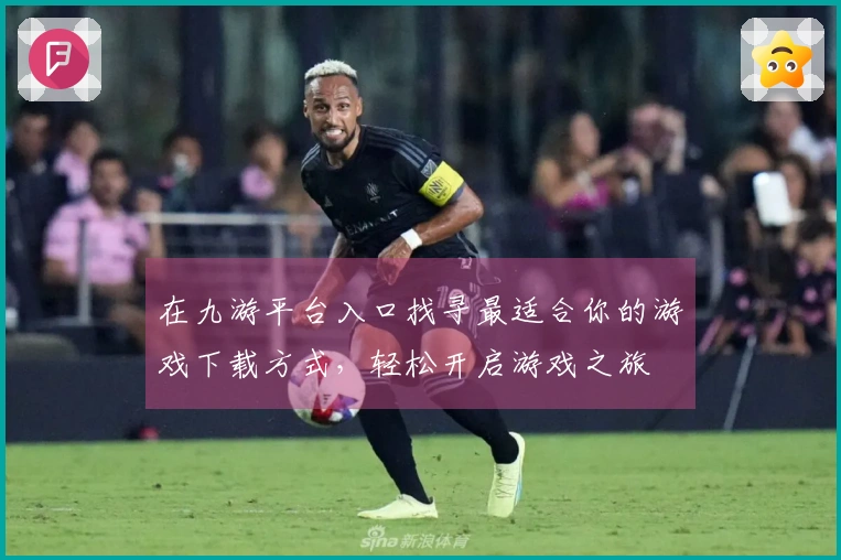 在九游平台入口找寻最适合你的游戏下载方式，轻松开启游戏之旅